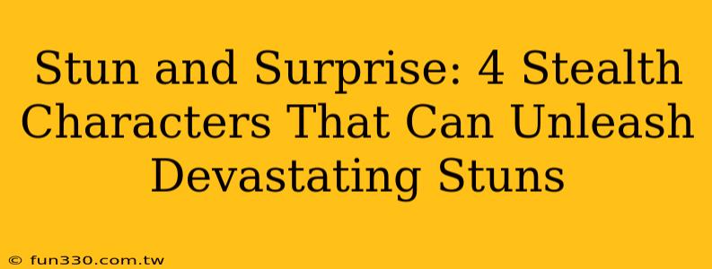 Stun and Surprise: 4 Stealth Characters That Can Unleash Devastating Stuns