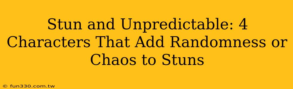 Stun and Unpredictable: 4 Characters That Add Randomness or Chaos to Stuns