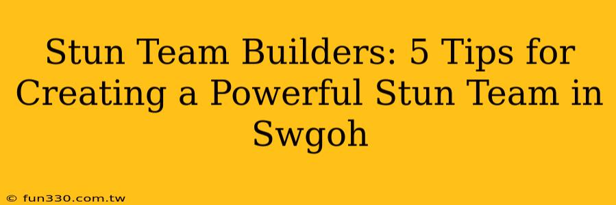 Stun Team Builders: 5 Tips for Creating a Powerful Stun Team in Swgoh