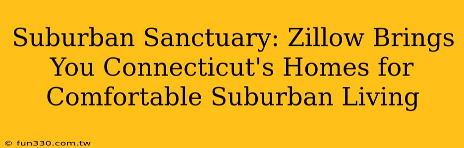 Suburban Sanctuary: Zillow Brings You Connecticut's Homes for Comfortable Suburban Living