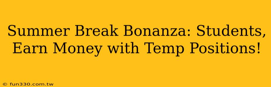 Summer Break Bonanza: Students, Earn Money with Temp Positions!