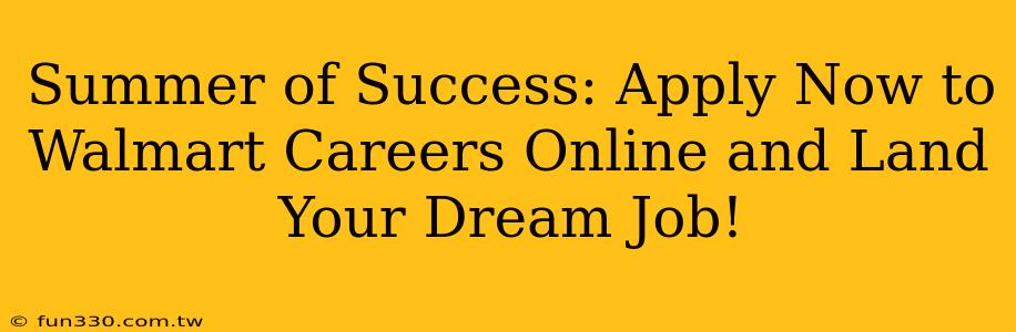 Summer of Success: Apply Now to Walmart Careers Online and Land Your Dream Job!