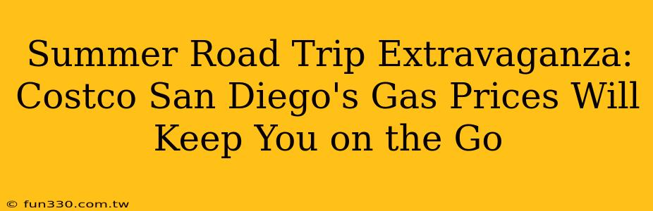 Summer Road Trip Extravaganza: Costco San Diego's Gas Prices Will Keep You on the Go