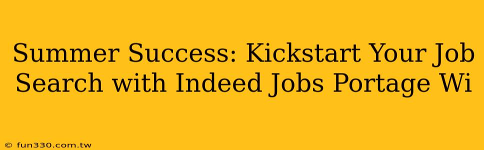 Summer Success: Kickstart Your Job Search with Indeed Jobs Portage Wi