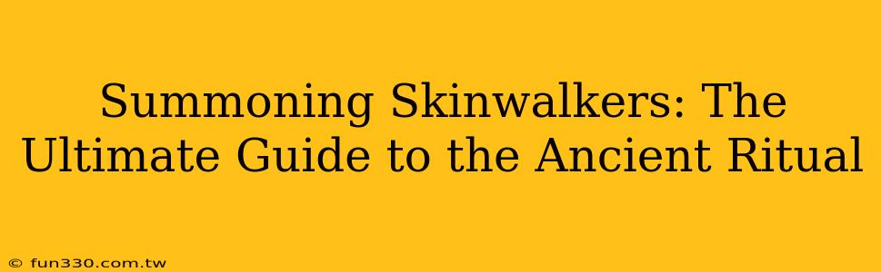 Summoning Skinwalkers: The Ultimate Guide to the Ancient Ritual