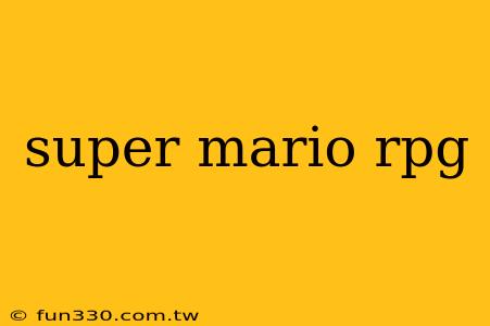 super mario rpg