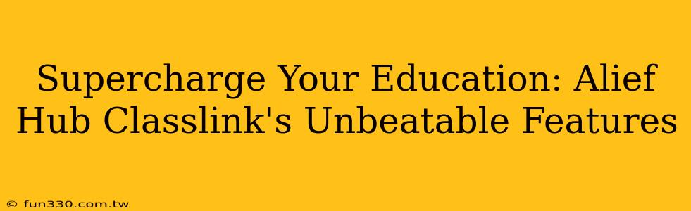 Supercharge Your Education: Alief Hub Classlink's Unbeatable Features