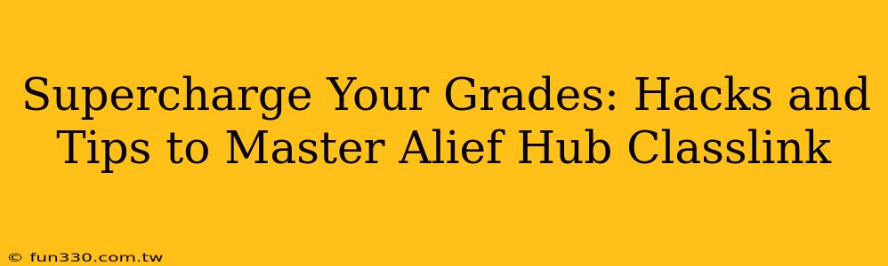 Supercharge Your Grades: Hacks and Tips to Master Alief Hub Classlink