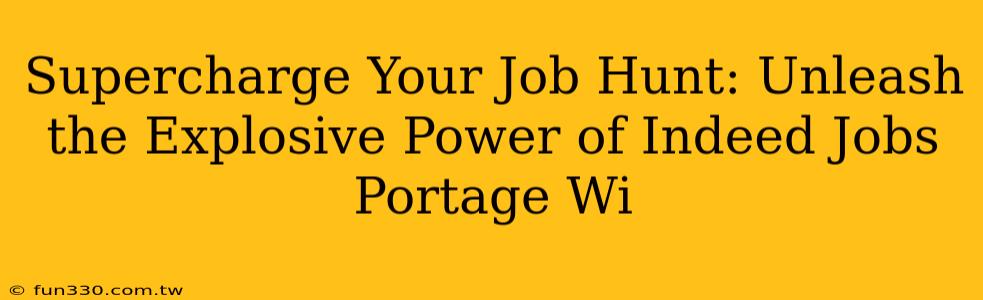 Supercharge Your Job Hunt: Unleash the Explosive Power of Indeed Jobs Portage Wi