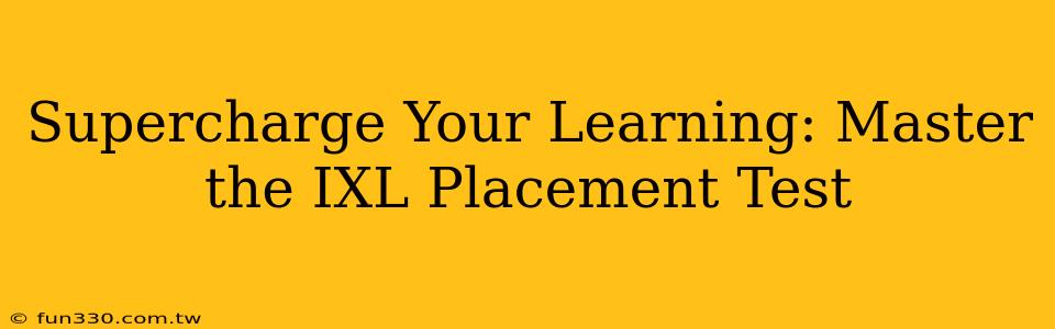 Supercharge Your Learning: Master the IXL Placement Test