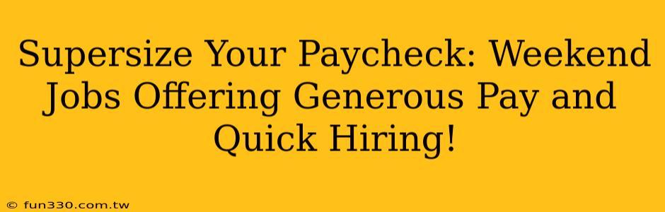 Supersize Your Paycheck: Weekend Jobs Offering Generous Pay and Quick Hiring!