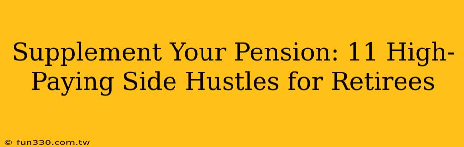 Supplement Your Pension: 11 High-Paying Side Hustles for Retirees