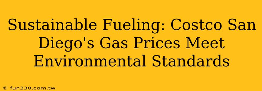 Sustainable Fueling: Costco San Diego's Gas Prices Meet Environmental Standards