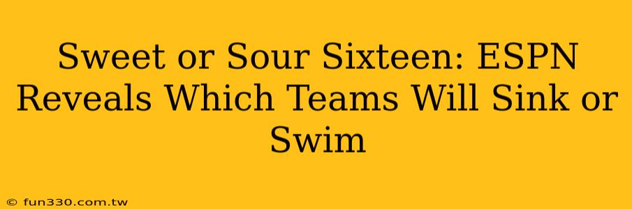 Sweet or Sour Sixteen: ESPN Reveals Which Teams Will Sink or Swim