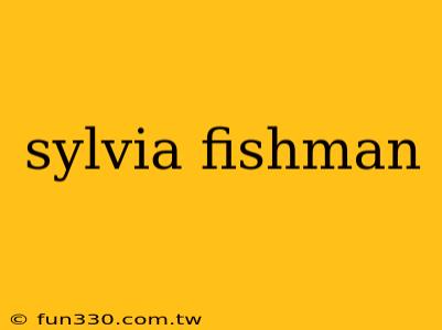 sylvia fishman