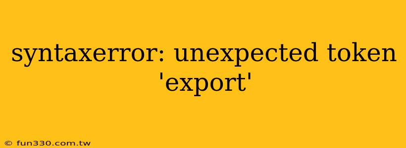 syntaxerror: unexpected token 'export'