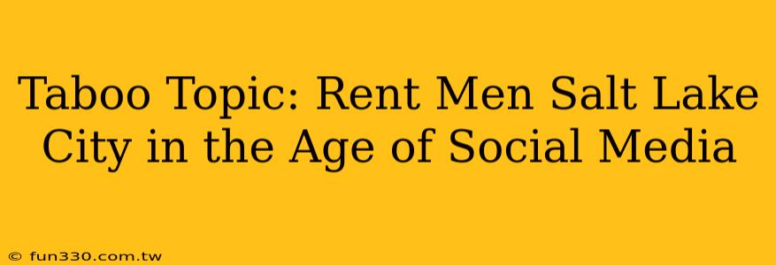 Taboo Topic: Rent Men Salt Lake City in the Age of Social Media