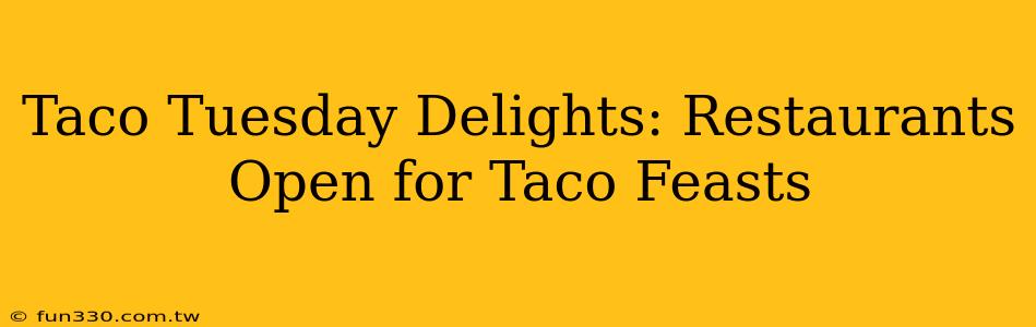 Taco Tuesday Delights: Restaurants Open for Taco Feasts