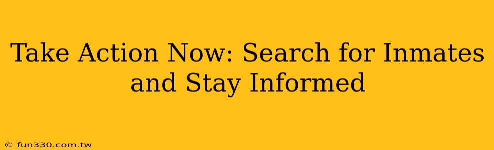 Take Action Now: Search for Inmates and Stay Informed