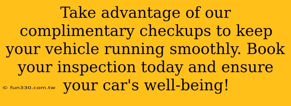 Take advantage of our complimentary checkups to keep your vehicle running smoothly. Book your inspection today and ensure your car's well-being!