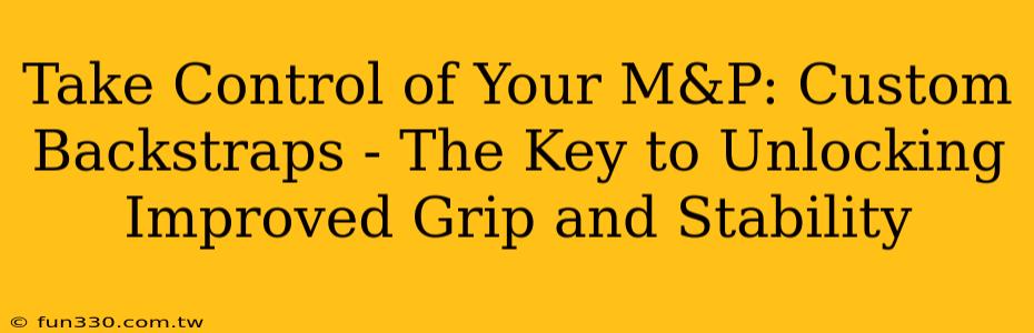 Take Control of Your M&P: Custom Backstraps - The Key to Unlocking Improved Grip and Stability