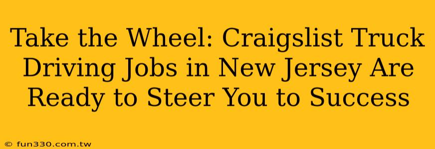 Take the Wheel: Craigslist Truck Driving Jobs in New Jersey Are Ready to Steer You to Success