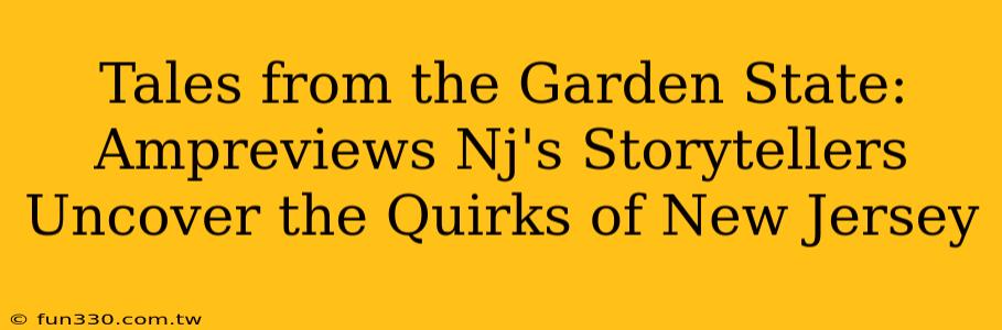 Tales from the Garden State: Ampreviews Nj's Storytellers Uncover the Quirks of New Jersey