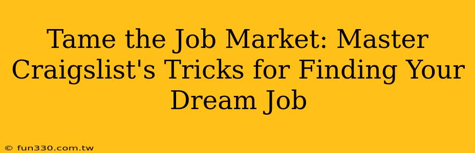 Tame the Job Market: Master Craigslist's Tricks for Finding Your Dream Job