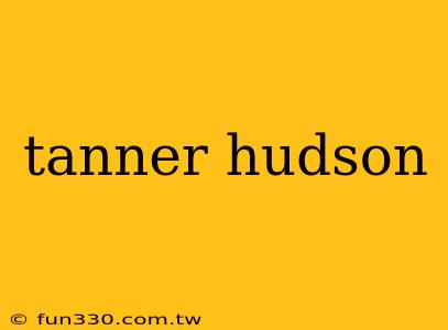 tanner hudson