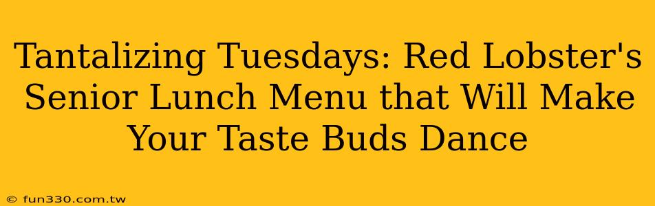 Tantalizing Tuesdays: Red Lobster's Senior Lunch Menu that Will Make Your Taste Buds Dance