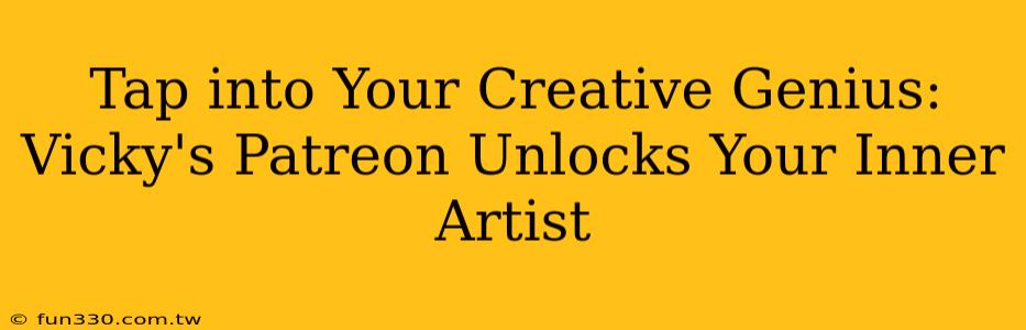 Tap into Your Creative Genius: Vicky's Patreon Unlocks Your Inner Artist