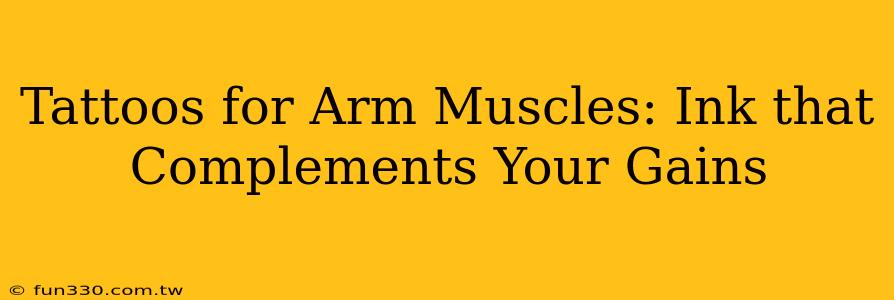 Tattoos for Arm Muscles: Ink that Complements Your Gains