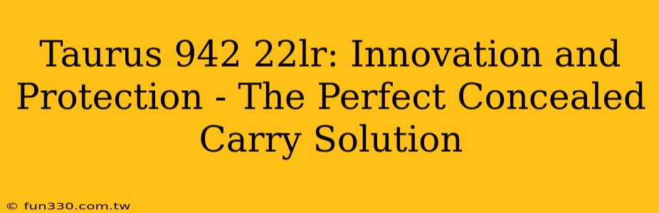 Taurus 942 22lr: Innovation and Protection - The Perfect Concealed Carry Solution