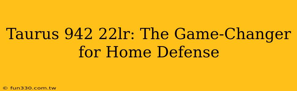 Taurus 942 22lr: The Game-Changer for Home Defense