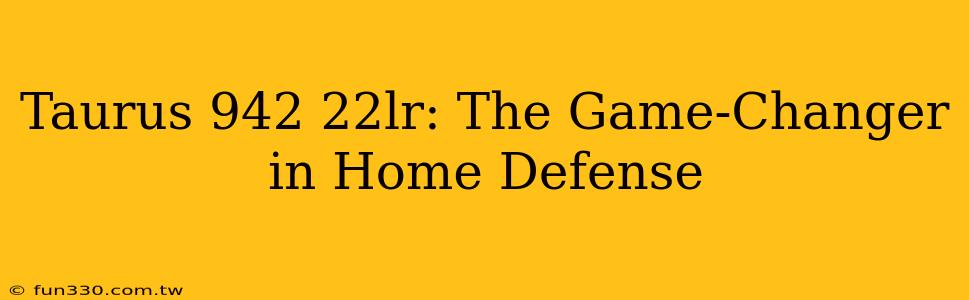 Taurus 942 22lr: The Game-Changer in Home Defense