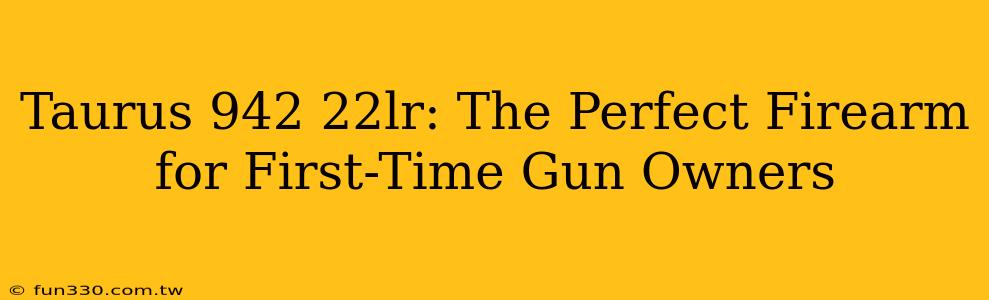 Taurus 942 22lr: The Perfect Firearm for First-Time Gun Owners