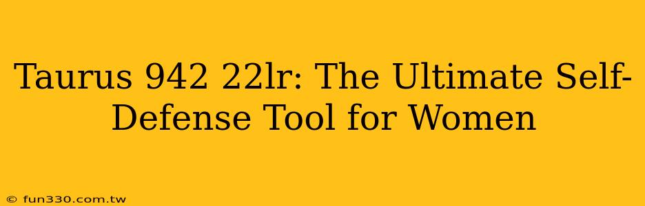 Taurus 942 22lr: The Ultimate Self-Defense Tool for Women