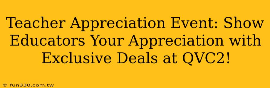 Teacher Appreciation Event: Show Educators Your Appreciation with Exclusive Deals at QVC2!