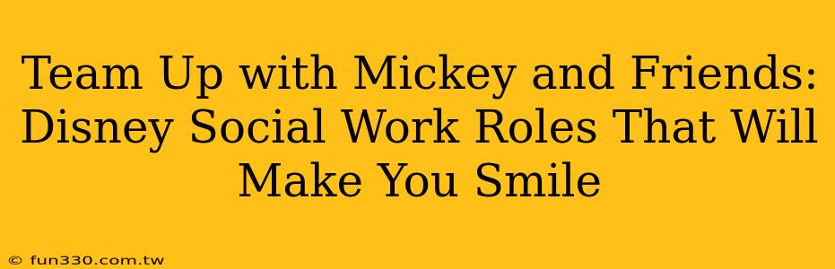 Team Up with Mickey and Friends: Disney Social Work Roles That Will Make You Smile