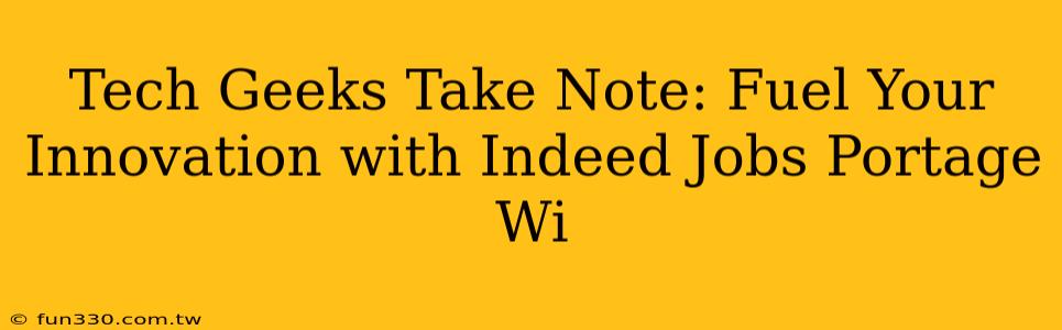 Tech Geeks Take Note: Fuel Your Innovation with Indeed Jobs Portage Wi