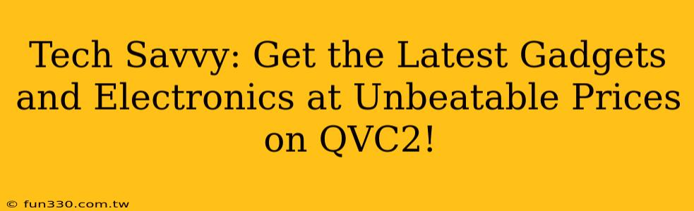 Tech Savvy: Get the Latest Gadgets and Electronics at Unbeatable Prices on QVC2!