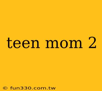 teen mom 2