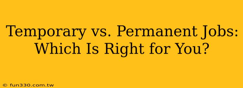 Temporary vs. Permanent Jobs: Which Is Right for You?