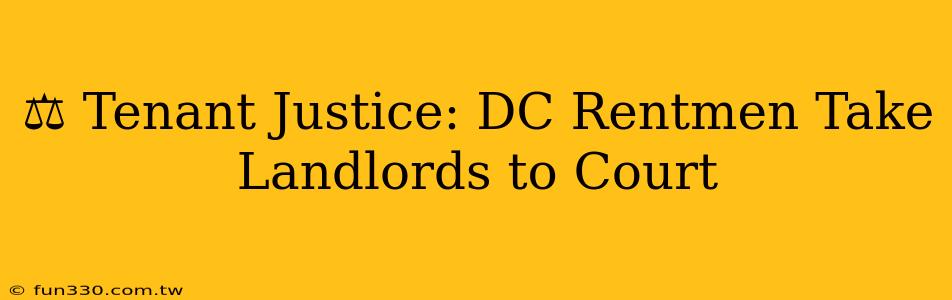 ⚖️ Tenant Justice: DC Rentmen Take Landlords to Court