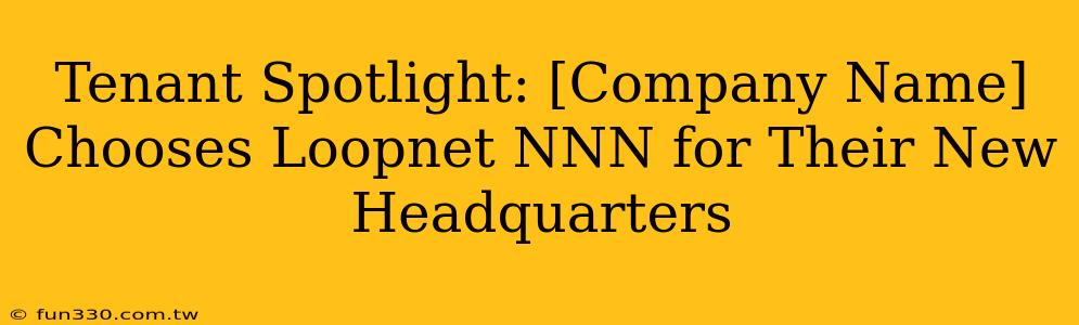 Tenant Spotlight: [Company Name] Chooses Loopnet NNN for Their New Headquarters