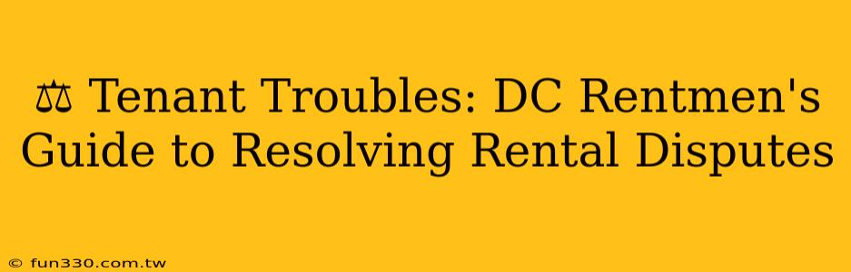 ⚖️ Tenant Troubles: DC Rentmen's Guide to Resolving Rental Disputes