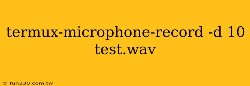 termux-microphone-record -d 10 test.wav