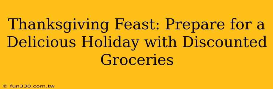 Thanksgiving Feast: Prepare for a Delicious Holiday with Discounted Groceries