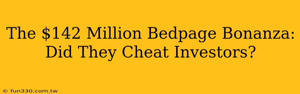 The $142 Million Bedpage Bonanza: Did They Cheat Investors?