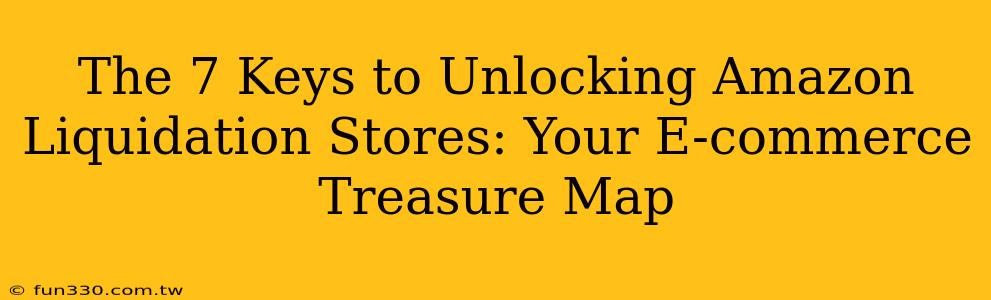 The 7 Keys to Unlocking Amazon Liquidation Stores: Your E-commerce Treasure Map